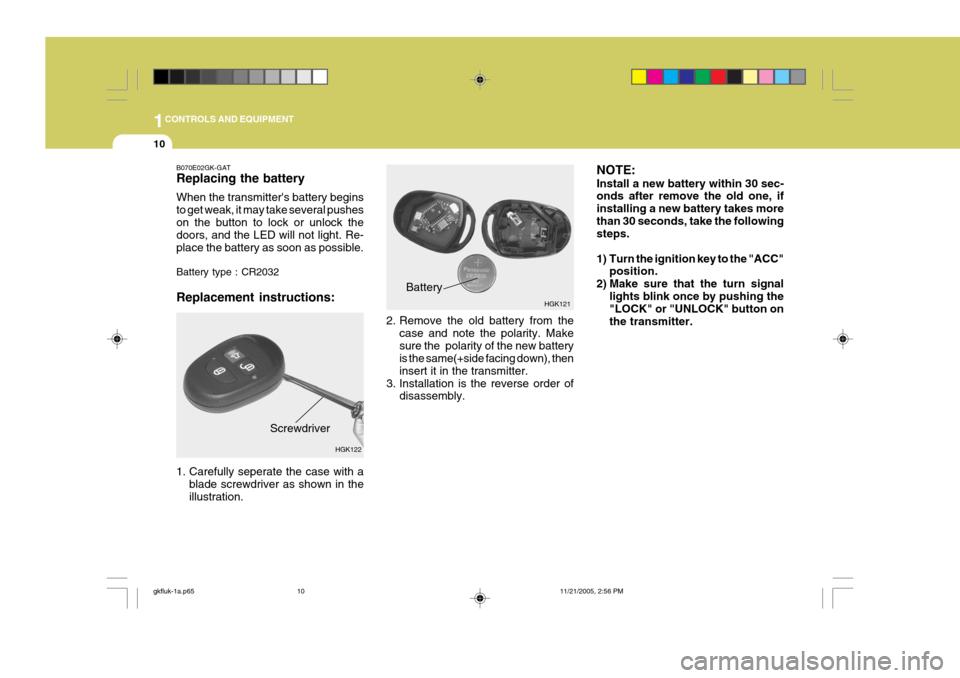 Hyundai Coupe 2005 Owners Manual 1CONTROLS AND EQUIPMENT
10
B070E02GK-GAT Replacing the battery When the transmitters battery begins to get weak, it may take several pusheson the button to lock or unlock the doors, and the LED will Hyundai Coupe 2005 Owners Manual 1CONTROLS AND EQUIPMENT
10
B070E02GK-GAT Replacing the battery When the transmitters battery begins to get weak, it may take several pusheson the button to lock or unlock the doors, and the LED will