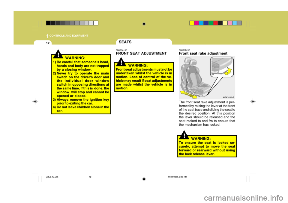 Hyundai Coupe 2005  Owners Manual 1CONTROLS AND EQUIPMENT
12
!
!WARNING:
To ensure the seat is locked se- curely, attempt to move the seatforward or rearward without using the lock release lever.
SEATS
!
WARNING:
1) Be careful that so