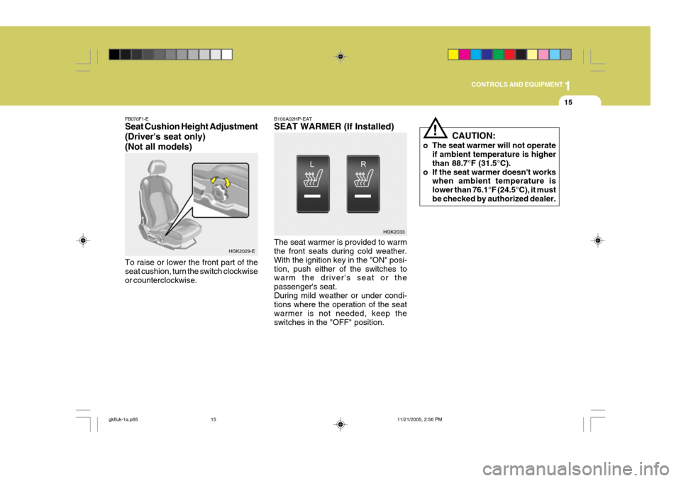 Hyundai Coupe 2005  Owners Manual 1
CONTROLS AND EQUIPMENT
15
FB070F1-E Seat Cushion Height Adjustment (Drivers seat only)(Not all models) To raise or lower the front part of the seat cushion, turn the switch clockwiseor counterclock