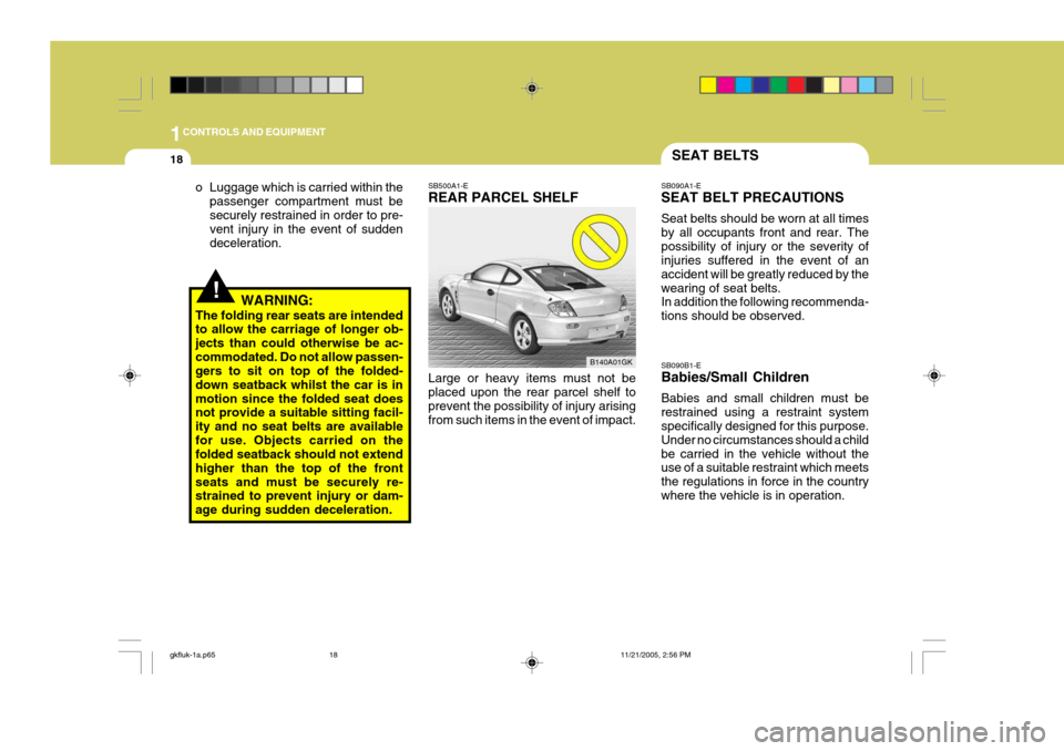 Hyundai Coupe 2005 Owners Manual 1CONTROLS AND EQUIPMENT
18
SB090B1-E Babies/Small Children Babies and small children must be restrained using a restraint system specifically designed for this purpose. Under no circumstances should a Hyundai Coupe 2005 Owners Manual 1CONTROLS AND EQUIPMENT
18
SB090B1-E Babies/Small Children Babies and small children must be restrained using a restraint system specifically designed for this purpose. Under no circumstances should a