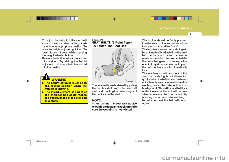 Hyundai Coupe 2005  Owners Manual 1
CONTROLS AND EQUIPMENT
21
B180A01A-EAT SEAT BELTS (3-Point Type) To Fasten The Seat Belt The seat belts are fastened by pulling the belt buckle towards the seat belt stalk and inserting the metal to