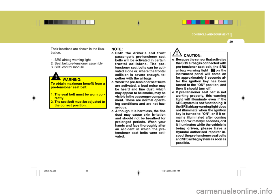 Hyundai Coupe 2005  Owners Manual 1
CONTROLS AND EQUIPMENT
29
!
!
NOTE: 
o Both the drivers and front
passengers pre-tensioner seat belts will be activated in certainfrontal collisions. The pre- tensioner seat belts can be acti- vat