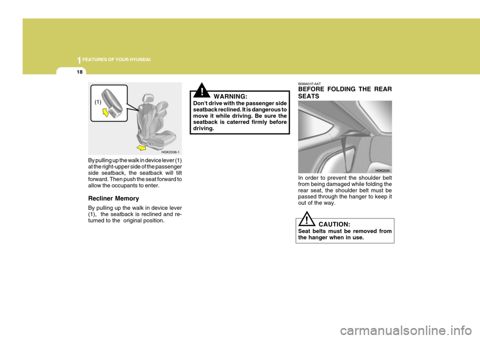 Hyundai Coupe 2005  Owners Manual 1FEATURES OF YOUR HYUNDAI
18
!WARNING:
Dont drive with the passenger side seatback reclined. It is dangerous tomove it while driving. Be sure the seatback is caterred firmly before driving. B099A01F-