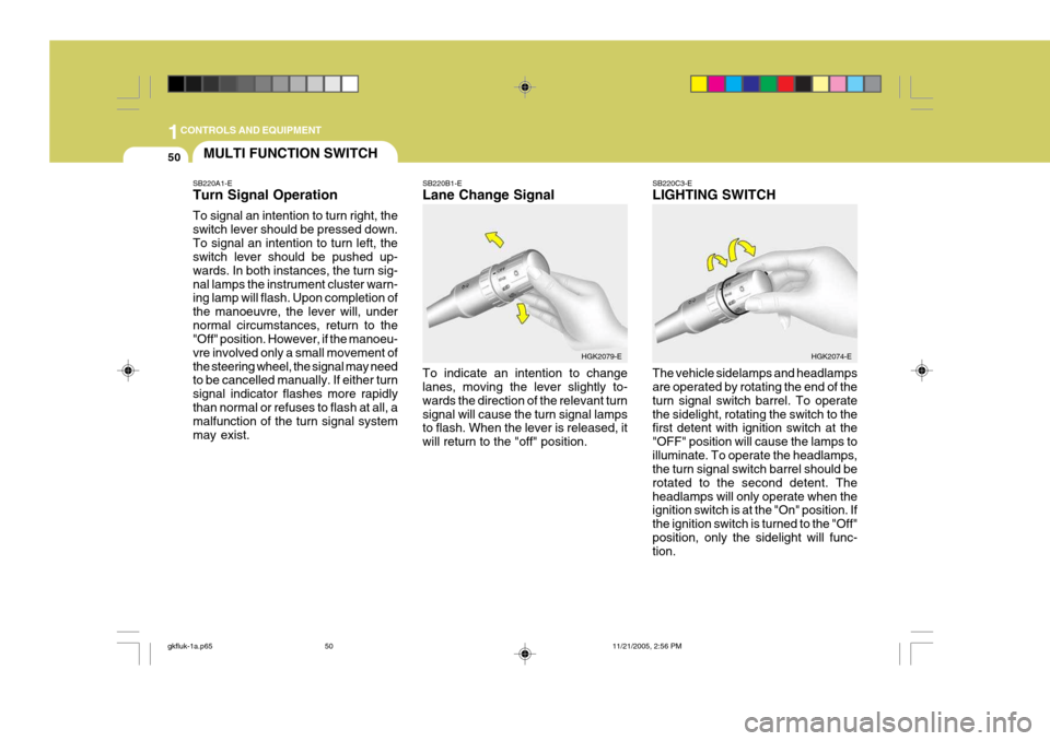 Hyundai Coupe 2005  Owners Manual 1CONTROLS AND EQUIPMENT
50MULTI FUNCTION SWITCH
SB220A1-E Turn Signal Operation To signal an intention to turn right, the switch lever should be pressed down.To signal an intention to turn left, the s