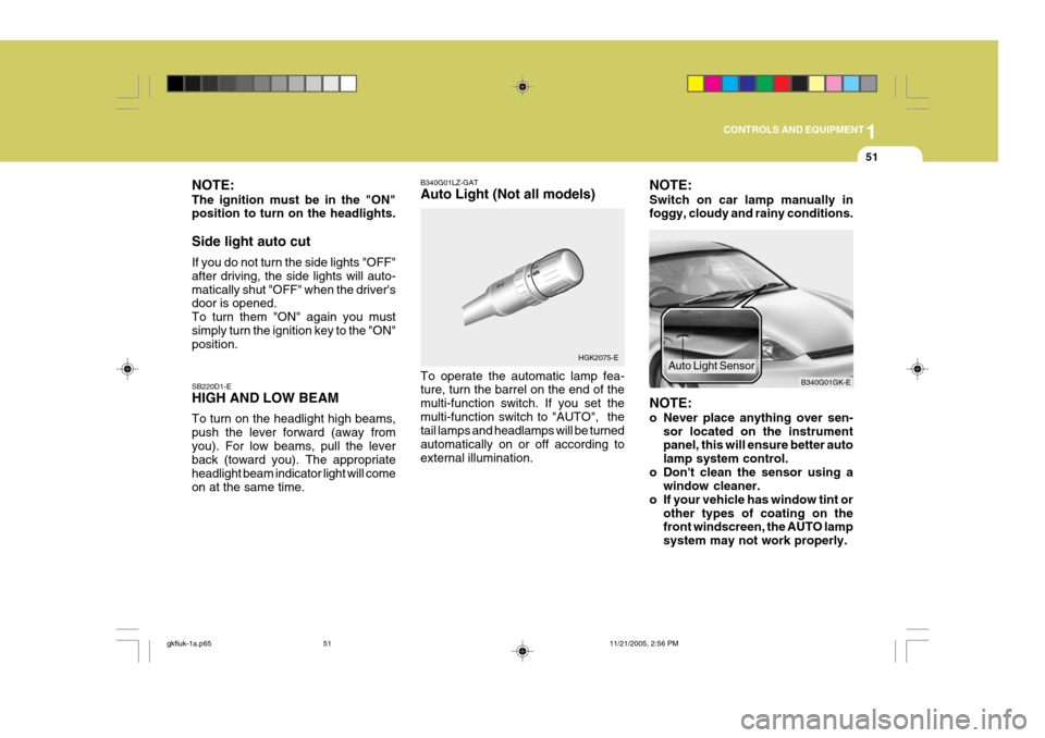 Hyundai Coupe 2005  Owners Manual 1
CONTROLS AND EQUIPMENT
51
NOTE: The ignition must be in the "ON" position to turn on the headlights. Side light auto cut If you do not turn the side lights "OFF" after driving, the side lights will 