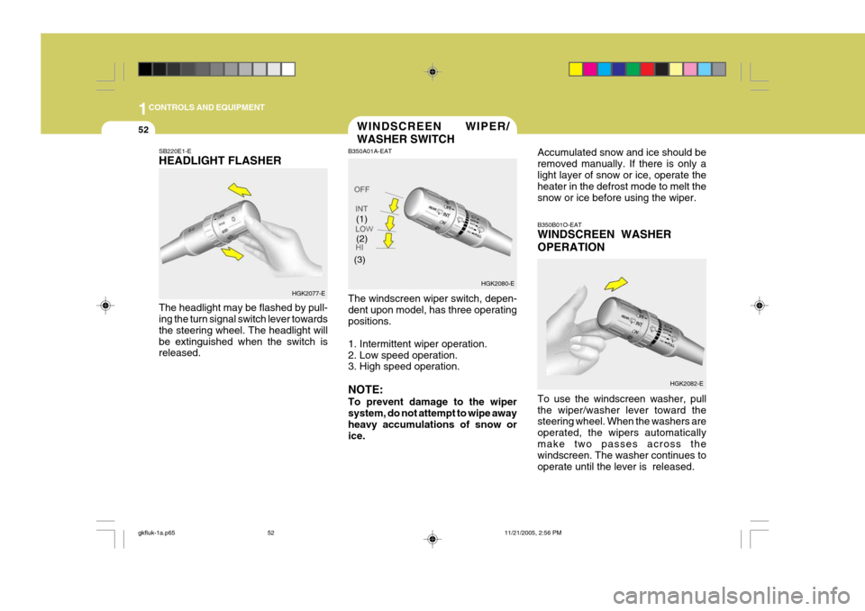Hyundai Coupe 2005 Owners Manual 1CONTROLS AND EQUIPMENT
52
(2) B350B01O-EAT WINDSCREEN WASHER OPERATION To use the windscreen washer, pull the wiper/washer lever toward the steering wheel. When the washers are operated, the wipers Hyundai Coupe 2005 Owners Manual 1CONTROLS AND EQUIPMENT
52
(2) B350B01O-EAT WINDSCREEN WASHER OPERATION To use the windscreen washer, pull the wiper/washer lever toward the steering wheel. When the washers are operated, the wipers