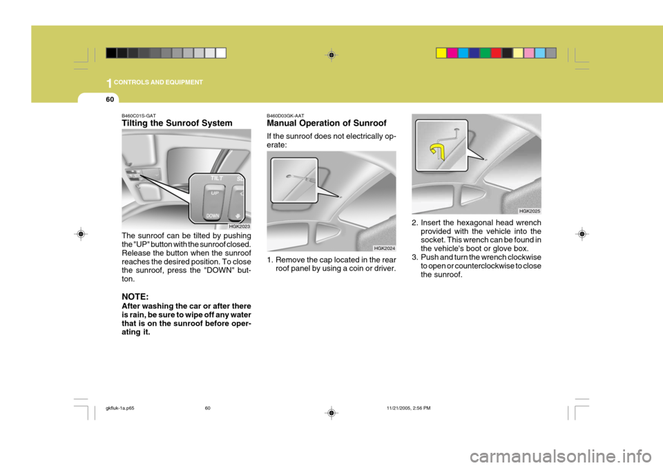 Hyundai Coupe 2005  Owners Manual 1CONTROLS AND EQUIPMENT
60
2. Insert the hexagonal head wrenchprovided with the vehicle into the socket. This wrench can be found in the vehicles boot or glove box.
3. Push and turn the wrench clockw