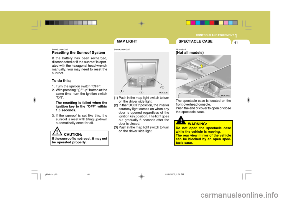 Hyundai Coupe 2005 Owners Manual 1
CONTROLS AND EQUIPMENT
61
B460E03GK-GAT Resetting the Sunroof System If the battery has been recharged, disconnected or if the sunroof is oper-ated with the hexagonal head wrench manually, you may n Hyundai Coupe 2005 Owners Manual 1
CONTROLS AND EQUIPMENT
61
B460E03GK-GAT Resetting the Sunroof System If the battery has been recharged, disconnected or if the sunroof is oper-ated with the hexagonal head wrench manually, you may n