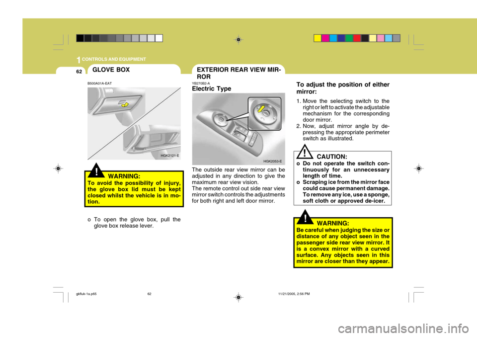 Hyundai Coupe 2005 Owners Manual 1CONTROLS AND EQUIPMENT
62
!
!
To adjust the position of either mirror:
1. Move the selecting switch to the
right or left to activate the adjustable mechanism for the corresponding door mirror.
2. No Hyundai Coupe 2005 Owners Manual 1CONTROLS AND EQUIPMENT
62
!
!
To adjust the position of either mirror:
1. Move the selecting switch to the
right or left to activate the adjustable mechanism for the corresponding door mirror.
2. No