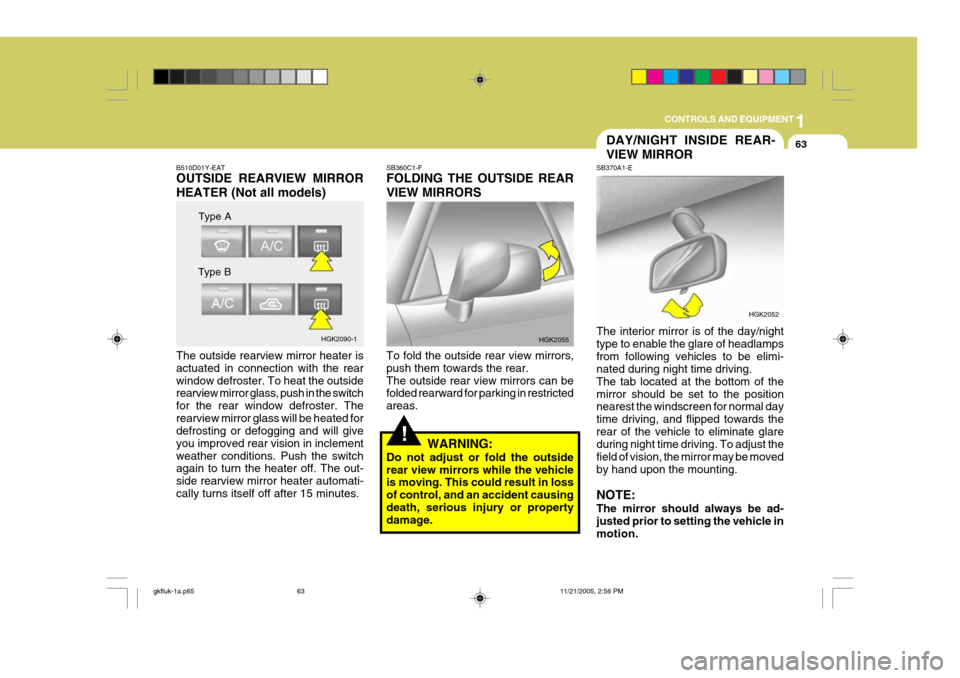 Hyundai Coupe 2005 Owners Manual 1
CONTROLS AND EQUIPMENT
63
B510D01Y-EAT OUTSIDE REARVIEW MIRROR HEATER (Not all models) The outside rearview mirror heater is actuated in connection with the rearwindow defroster. To heat the outside Hyundai Coupe 2005 Owners Manual 1
CONTROLS AND EQUIPMENT
63
B510D01Y-EAT OUTSIDE REARVIEW MIRROR HEATER (Not all models) The outside rearview mirror heater is actuated in connection with the rearwindow defroster. To heat the outside