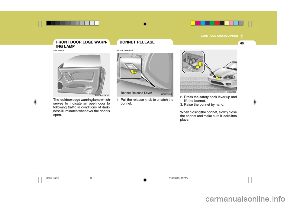 Hyundai Coupe 2005 Owners Manual 1
CONTROLS AND EQUIPMENT
65FRONT DOOR EDGE WARN- ING LAMP
SB410A1-E The red door edge warning lamp which serves to indicate an open door tofollowing traffic in conditions of dark- ness illuminates whe Hyundai Coupe 2005 Owners Manual 1
CONTROLS AND EQUIPMENT
65FRONT DOOR EDGE WARN- ING LAMP
SB410A1-E The red door edge warning lamp which serves to indicate an open door tofollowing traffic in conditions of dark- ness illuminates whe