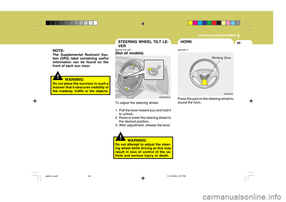 Hyundai Coupe 2005  Owners Manual 1
CONTROLS AND EQUIPMENT
69
!
NOTE: The Supplemental Restraint Sys- tem (SRS) label containing useful information can be found on thefront of each sun visor.
WARNING:
Do not place the sunvisor in such