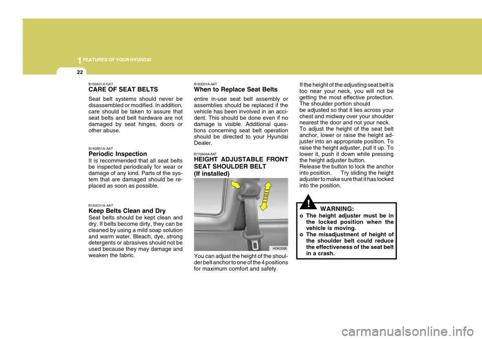 Hyundai Coupe 2005 Owners Guide 1FEATURES OF YOUR HYUNDAI
22
!
B160D01A-AAT When to Replace Seat Belts entire in-use seat belt assembly or assemblies should be replaced if thevehicle has been involved in an acci- dent. This should b Hyundai Coupe 2005 Owners Guide 1FEATURES OF YOUR HYUNDAI
22
!
B160D01A-AAT When to Replace Seat Belts entire in-use seat belt assembly or assemblies should be replaced if thevehicle has been involved in an acci- dent. This should b