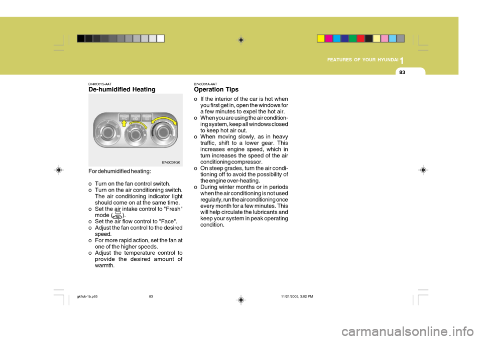 Hyundai Coupe 2005  Owners Manual 1
FEATURES OF YOUR HYUNDAI
83
B740C01S-AAT De-humidified Heating For dehumidified heating: 
o Turn on the fan control switch. 
o Turn on the air conditioning switch.
The air conditioning indicator lig