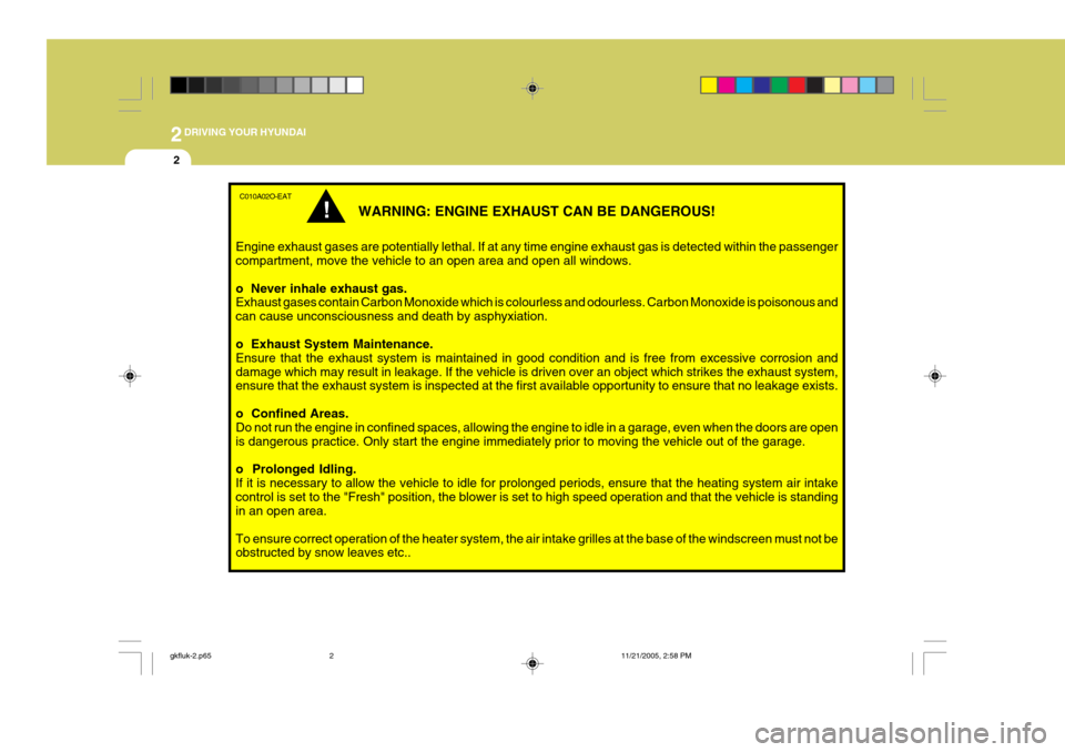 Hyundai Coupe 2005 Owners Manual 2DRIVING YOUR HYUNDAI
2
C010A02O-EAT
WARNING: ENGINE EXHAUST CAN BE DANGEROUS!
Engine exhaust gases are potentially lethal. If at any time engine exhaust gas is detected within the passenger compartme Hyundai Coupe 2005 Owners Manual 2DRIVING YOUR HYUNDAI
2
C010A02O-EAT
WARNING: ENGINE EXHAUST CAN BE DANGEROUS!
Engine exhaust gases are potentially lethal. If at any time engine exhaust gas is detected within the passenger compartme