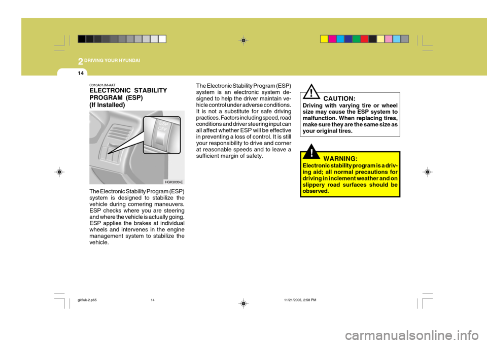 Hyundai Coupe 2005  Owners Manual 2DRIVING YOUR HYUNDAI
14
!
CAUTION:
Driving with varying tire or wheel size may cause the ESP system to malfunction. When replacing tires,make sure they are the same size as your original tires.!
C310