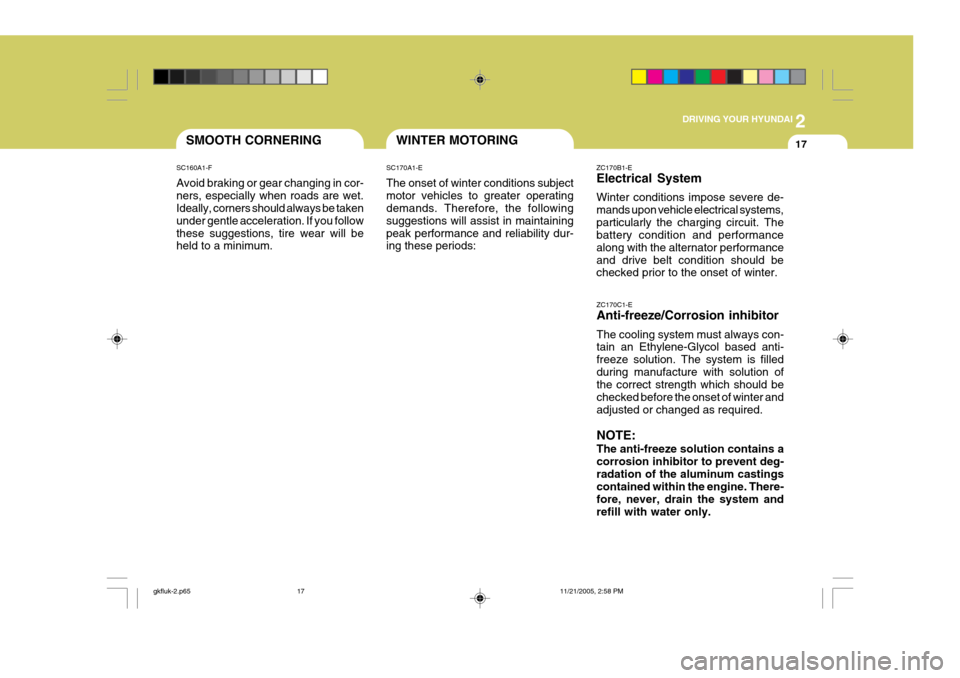 Hyundai Coupe 2005  Owners Manual 2
 DRIVING YOUR HYUNDAI
17
SC170A1-E The onset of winter conditions subject motor vehicles to greater operating demands. Therefore, the following suggestions will assist in maintainingpeak performance