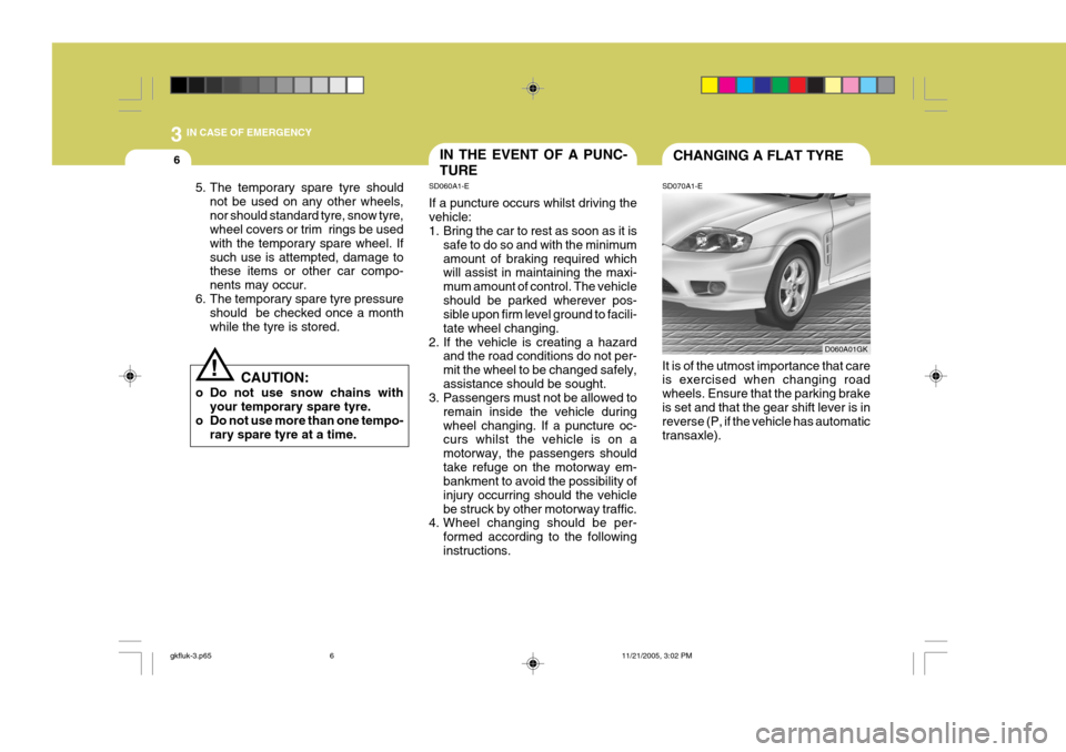 Hyundai Coupe 2005 Owners Manual 3 IN CASE OF EMERGENCY
6IN THE EVENT OF A PUNC- TURE
SD070A1-ECHANGING A FLAT TYRE
It is of the utmost importance that care is exercised when changing road wheels. Ensure that the parking brakeis set Hyundai Coupe 2005 Owners Manual 3 IN CASE OF EMERGENCY
6IN THE EVENT OF A PUNC- TURE
SD070A1-ECHANGING A FLAT TYRE
It is of the utmost importance that care is exercised when changing road wheels. Ensure that the parking brakeis set