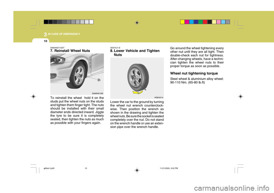 Hyundai Coupe 2005 Owners Manual 3 IN CASE OF EMERGENCY
10
HGK4014
D060H02Y-EAT 7. Reinstall Wheel Nuts To reinstall the wheel hold it on the studs put the wheel nuts on the studsand tighten them finger tight. The nuts should be ins Hyundai Coupe 2005 Owners Manual 3 IN CASE OF EMERGENCY
10
HGK4014
D060H02Y-EAT 7. Reinstall Wheel Nuts To reinstall the wheel hold it on the studs put the wheel nuts on the studsand tighten them finger tight. The nuts should be ins