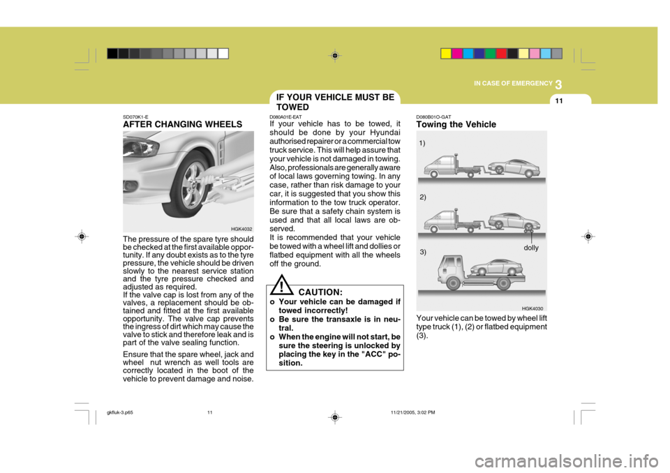 Hyundai Coupe 2005 Owners Manual 3
IN CASE OF EMERGENCY
11
SD070K1-E AFTER CHANGING WHEELS The pressure of the spare tyre should be checked at the first available oppor-tunity. If any doubt exists as to the tyre pressure, the vehicle Hyundai Coupe 2005 Owners Manual 3
IN CASE OF EMERGENCY
11
SD070K1-E AFTER CHANGING WHEELS The pressure of the spare tyre should be checked at the first available oppor-tunity. If any doubt exists as to the tyre pressure, the vehicle