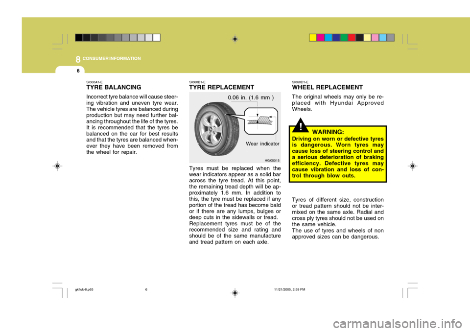 Hyundai Coupe 2005  Owners Manual 8CONSUMER INFORMATION
6
!
SI060B1-E
TYRE REPLACEMENT
Tyres must be replaced when the
wear indicators appear as a solid bar across the tyre tread. At this point, the remaining tread depth will be ap-pr