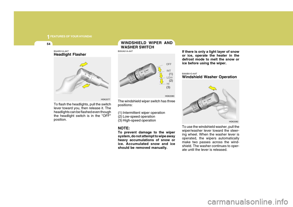Hyundai Coupe 2005 Repair Manual 1FEATURES OF YOUR HYUNDAI
54
(2)
B350B01O-AAT Windshield Washer Operation To use the windshield washer, pull the wiper/washer lever toward the steer-ing wheel. When the washer lever is operated, the w Hyundai Coupe 2005 Repair Manual 1FEATURES OF YOUR HYUNDAI
54
(2)
B350B01O-AAT Windshield Washer Operation To use the windshield washer, pull the wiper/washer lever toward the steer-ing wheel. When the washer lever is operated, the w