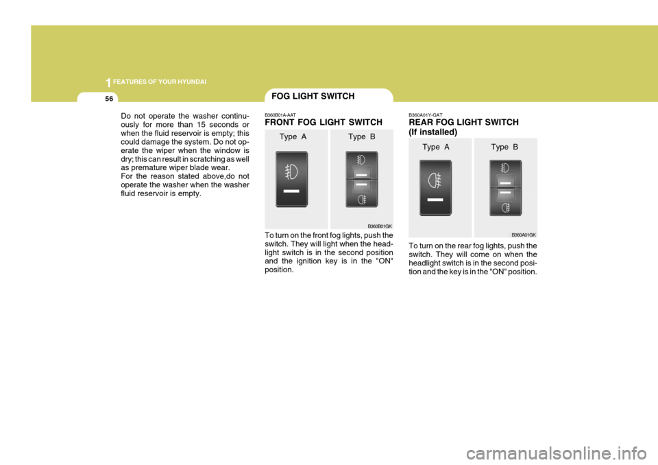 Hyundai Coupe 2005  Owners Manual 1FEATURES OF YOUR HYUNDAI
56FOG LIGHT SWITCH
B360B01GK
B360A01GK
B360B01A-AAT FRONT FOG LIGHT SWITCH To turn on the front fog lights, push the switch. They will light when the head-light switch is in 