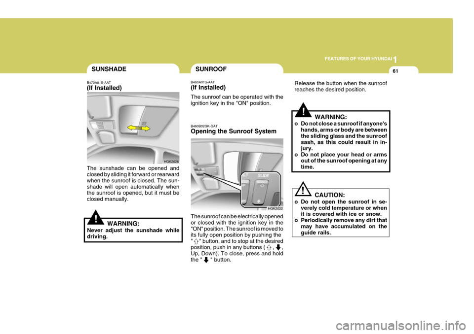 Hyundai Coupe 2005 Manual PDF 1
FEATURES OF YOUR HYUNDAI
61SUNSHADE
B470A01S-AAT (If Installed) The sunshade can be opened and closed by sliding it forward or rearward when the sunroof is closed. The sun-shade will open automatica Hyundai Coupe 2005 Manual PDF 1
FEATURES OF YOUR HYUNDAI
61SUNSHADE
B470A01S-AAT (If Installed) The sunshade can be opened and closed by sliding it forward or rearward when the sunroof is closed. The sun-shade will open automatica