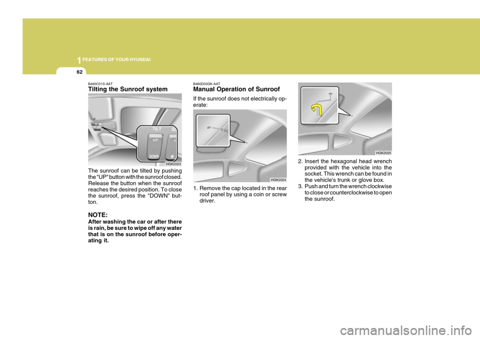 Hyundai Coupe 2005 Manual PDF 1FEATURES OF YOUR HYUNDAI
62
B460D03GK-AAT Manual Operation of Sunroof If the sunroof does not electrically op- erate:
1. Remove the cap located in the rearroof panel by using a coin or screw driver. Hyundai Coupe 2005 Manual PDF 1FEATURES OF YOUR HYUNDAI
62
B460D03GK-AAT Manual Operation of Sunroof If the sunroof does not electrically op- erate:
1. Remove the cap located in the rearroof panel by using a coin or screw driver.