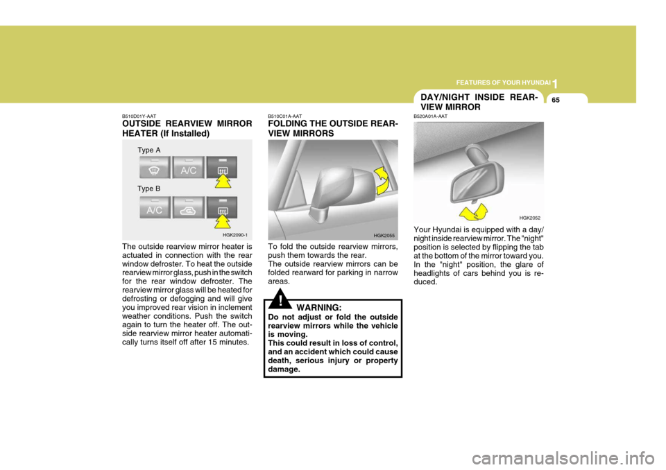 Hyundai Coupe 2005 User Guide 1
FEATURES OF YOUR HYUNDAI
65
B510D01Y-AAT OUTSIDE REARVIEW MIRROR HEATER (If Installed) The outside rearview mirror heater is actuated in connection with the rearwindow defroster. To heat the outside