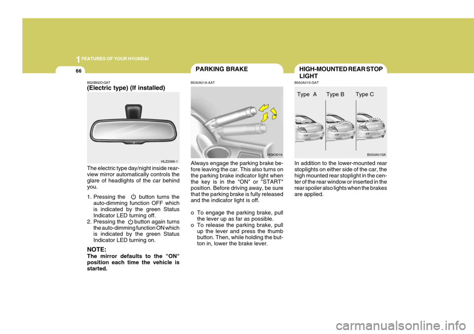 Hyundai Coupe 2005  Owners Manual 1FEATURES OF YOUR HYUNDAI
66HIGH-MOUNTED REAR STOP LIGHTPARKING BRAKE
B530A01A-AAT Always engage the parking brake be- fore leaving the car. This also turns onthe parking brake indicator light when th
