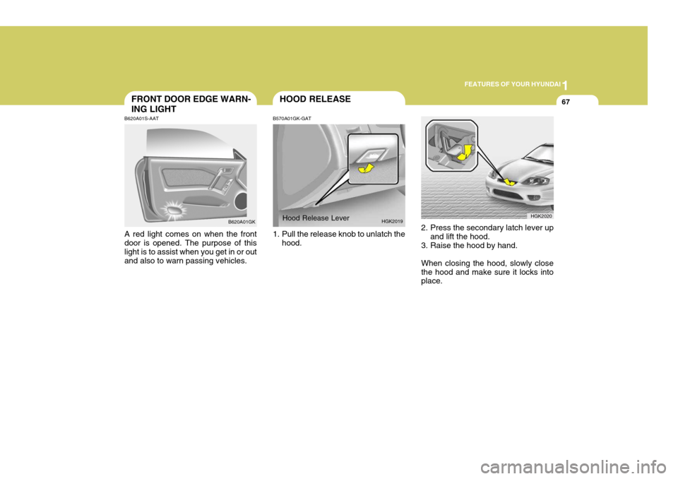 Hyundai Coupe 2005  Owners Manual 1
FEATURES OF YOUR HYUNDAI
67FRONT DOOR EDGE WARN- ING LIGHT
B620A01S-AAT A red light comes on when the front door is opened. The purpose of thislight is to assist when you get in or out and also to w