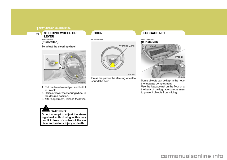 Hyundai Coupe 2005  Owners Manual 1FEATURES OF YOUR HYUNDAI
72LUGGAGE NET
B540D02HP-DAT (If Installed) Type A
Some objects can be kept in the net of the luggage compartment. Use the luggage net on the floor or atthe back of the luggag