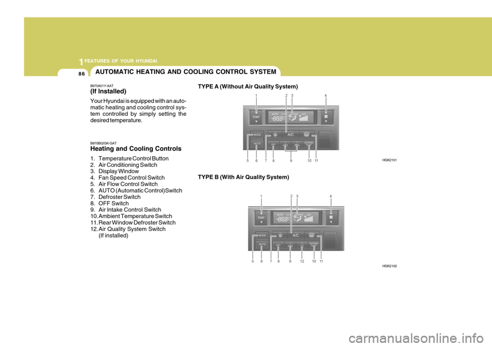 Hyundai Coupe 2005  Owners Manual 1FEATURES OF YOUR HYUNDAI
86AUTOMATIC HEATING AND COOLING CONTROL SYSTEM
B970A01Y-AAT (If lnstalled) Your Hyundai is equipped with an auto- matic heating and cooling control sys-tem controlled by simp
