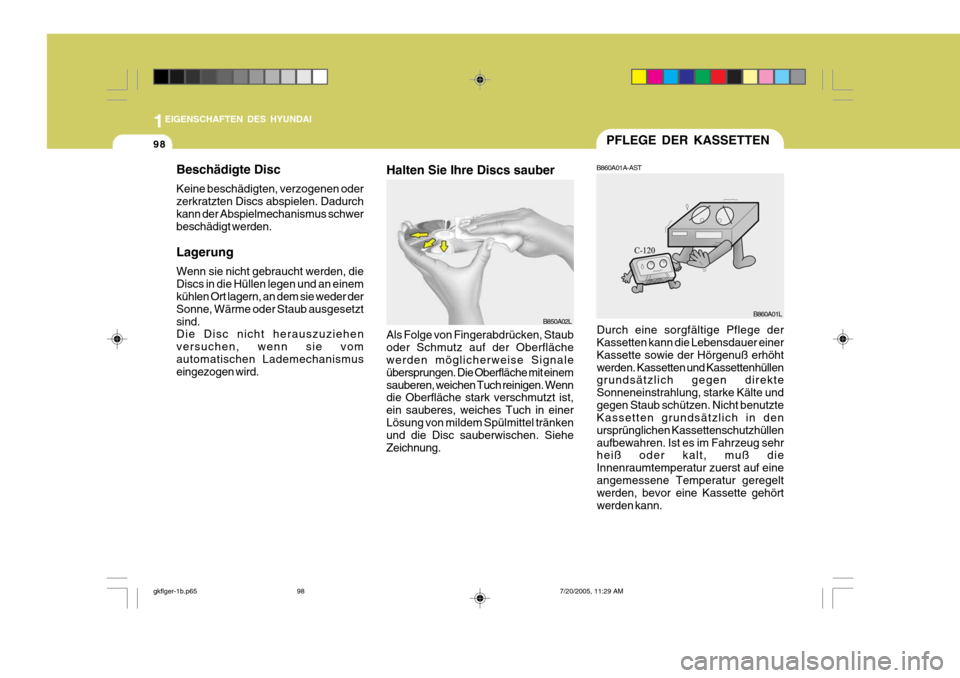 Hyundai Coupe 2005 Betriebsanleitung (in German) 1EIGENSCHAFTEN DES HYUNDAI
98PFLEGE DER KASSETTEN
B860A01A-AST
Durch eine sorgfältige Pflege der Kassetten kann die Lebensdauer einer Kassette sowie der Hörgenuß erhöhtwerden. Kassetten und Kasset Hyundai Coupe 2005 Betriebsanleitung (in German) 1EIGENSCHAFTEN DES HYUNDAI
98PFLEGE DER KASSETTEN
B860A01A-AST
Durch eine sorgfältige Pflege der Kassetten kann die Lebensdauer einer Kassette sowie der Hörgenuß erhöhtwerden. Kassetten und Kasset