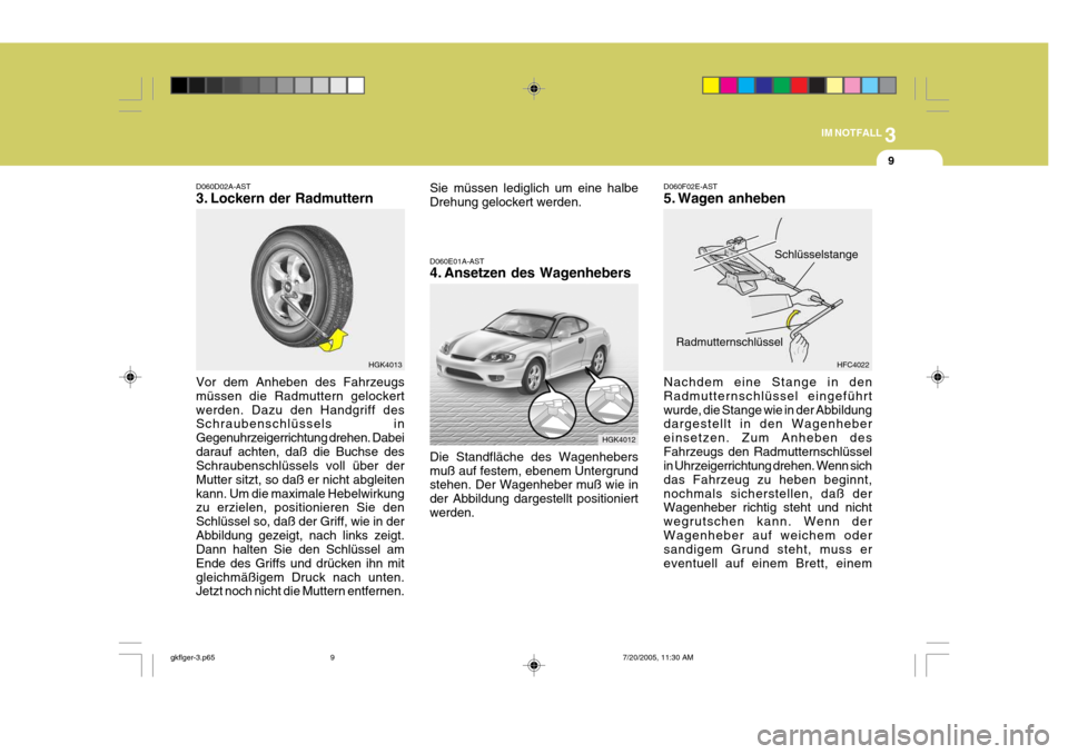 Hyundai Coupe 2005 Betriebsanleitung (in German) 3
IM NOTFALL
9
HGK4013
D060D02A-AST
3. Lockern der Radmuttern Vor dem Anheben des Fahrzeugs müssen die Radmuttern gelockertwerden. Dazu den Handgriff des Schraubenschlüssels in Gegenuhrzeigerrichtu Hyundai Coupe 2005 Betriebsanleitung (in German) 3
IM NOTFALL
9
HGK4013
D060D02A-AST
3. Lockern der Radmuttern Vor dem Anheben des Fahrzeugs müssen die Radmuttern gelockertwerden. Dazu den Handgriff des Schraubenschlüssels in Gegenuhrzeigerrichtu