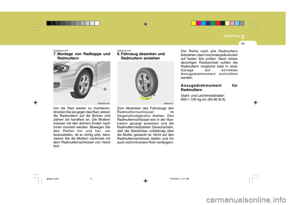 Hyundai Coupe 2005 Betriebsanleitung (in German) 3
IM NOTFALL
11
HGK4014
D060H02A-AST
7. Montage von Radkappe und
Radmuttern
Um die Rad wieder zu montieren, drücken Sie sie gegen das Rad, setzen die Radmuttern auf die Bolzen und ziehen sie handfes Hyundai Coupe 2005 Betriebsanleitung (in German) 3
IM NOTFALL
11
HGK4014
D060H02A-AST
7. Montage von Radkappe und
Radmuttern
Um die Rad wieder zu montieren, drücken Sie sie gegen das Rad, setzen die Radmuttern auf die Bolzen und ziehen sie handfes