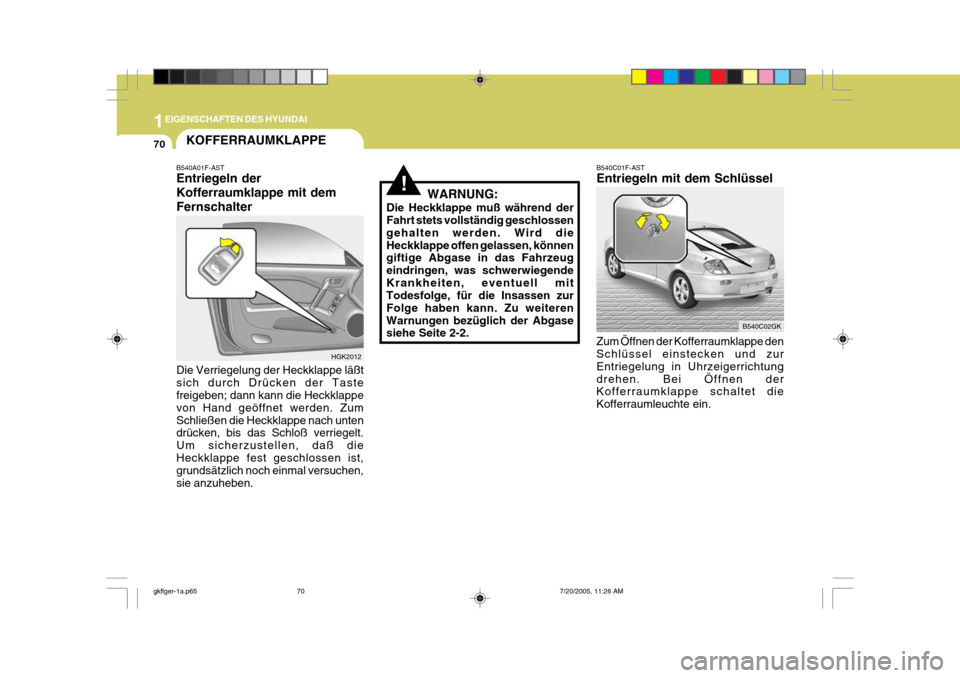 Hyundai Coupe 2005  Betriebsanleitung (in German) 1EIGENSCHAFTEN DES HYUNDAI
70KOFFERRAUMKLAPPE
B540A01F-AST Entriegeln der Kofferraumklappe mit demFernschalter Die Verriegelung der Heckklappe läßt sich durch Drücken der Taste freigeben; dann kann