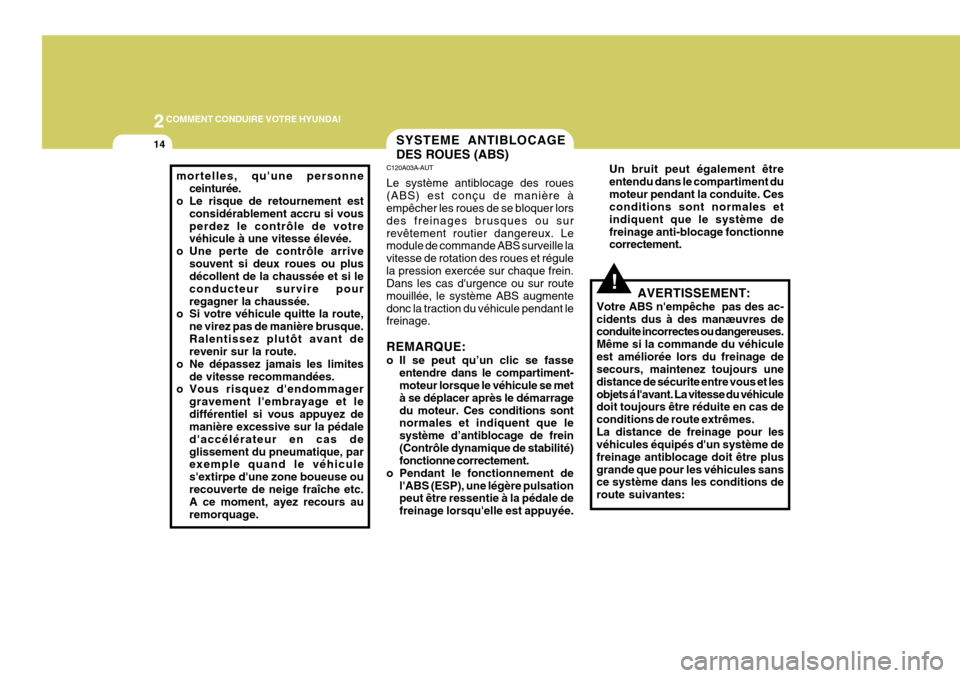 Hyundai Coupe 2005  Manuel du propriétaire (in French) 2COMMENT CONDUIRE VOTRE HYUNDAI
14
!
C120A03A-AUT Le système antiblocage des roues (ABS) est conçu de manière à empêcher les roues de se bloquer lors des freinages brusques ou surrevêtement rout