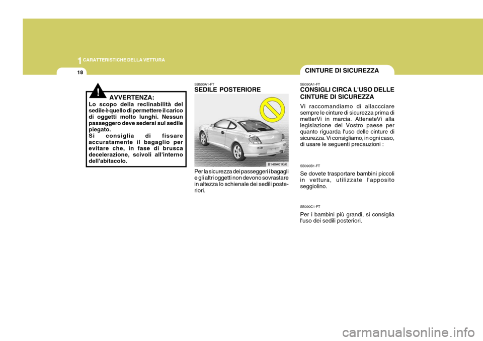 Hyundai Coupe 2005  Manuale del proprietario (in Italian) 1CARATTERISTICHE DELLA VETTURA
18CINTURE DI SICUREZZA
!AVVERTENZA:
Lo scopo della reclinabilità del sedile è quello di permettere il carico di oggetti molto lunghi. Nessunpasseggero deve sedersi sul