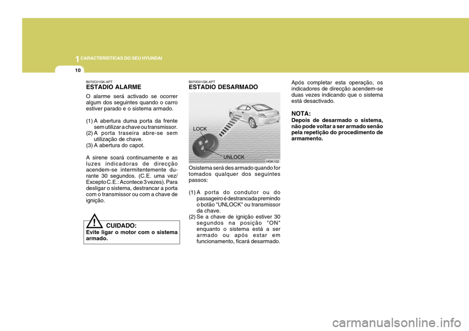 Hyundai Coupe 2005 Manual do proprietário (in Portuguese) 1CARACTERÍSTICAS DO SEU HYUNDAI
10
Após completar esta operação, os indicadores de direcção acendem-seduas vezes indicando que o sistema está desactivado. NOTA: Depois de desarmado o sistema, n Hyundai Coupe 2005 Manual do proprietário (in Portuguese) 1CARACTERÍSTICAS DO SEU HYUNDAI
10
Após completar esta operação, os indicadores de direcção acendem-seduas vezes indicando que o sistema está desactivado. NOTA: Depois de desarmado o sistema, n