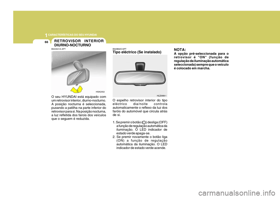 Hyundai Coupe 2005 Manual do proprietário (in Portuguese) 1CARACTERÍSTICAS DO SEU HYUNDAI
66RETROVISOR INTERIOR DIURNO-NOCTURNO
B520A01A-APT O seu HYUNDAI está equipado com um retrovisor interior, diurno-nocturno.A posição nocturna é seleccionada, puxan Hyundai Coupe 2005 Manual do proprietário (in Portuguese) 1CARACTERÍSTICAS DO SEU HYUNDAI
66RETROVISOR INTERIOR DIURNO-NOCTURNO
B520A01A-APT O seu HYUNDAI está equipado com um retrovisor interior, diurno-nocturno.A posição nocturna é seleccionada, puxan