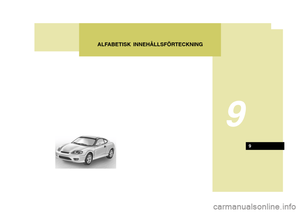 Hyundai Coupe 2005 Ägarmanual (in Swedish) 9
ALFABETISK INNEHÅLLSFÖRTECKNING
9 Hyundai Coupe 2005 Ägarmanual (in Swedish) 9
ALFABETISK INNEHÅLLSFÖRTECKNING
9