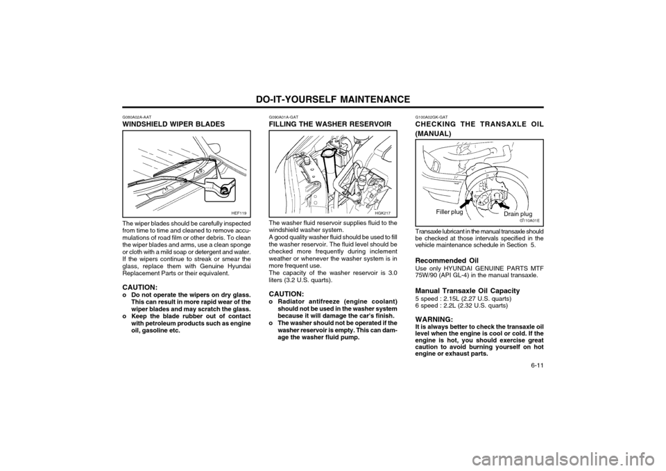 Hyundai Coupe 2004 Workshop Manual DO-IT-YOURSELF MAINTENANCE  6-11
G090A01A-GAT
FILLING THE WASHER RESERVOIR The washer fluid reservoir supplies fluid to the windshield washer system. A good quality washer fluid should be used to fill