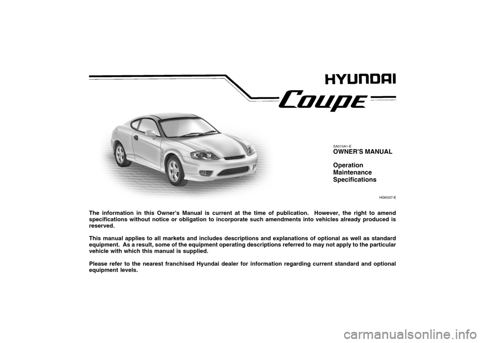 Hyundai Coupe 2004 Owners Manual The information in this Owners Manual is current at the time of publication. However, the right to amend specifications without notice or obligation to incorporate such amendments into vehicles alre Hyundai Coupe 2004 Owners Manual The information in this Owners Manual is current at the time of publication. However, the right to amend specifications without notice or obligation to incorporate such amendments into vehicles alre