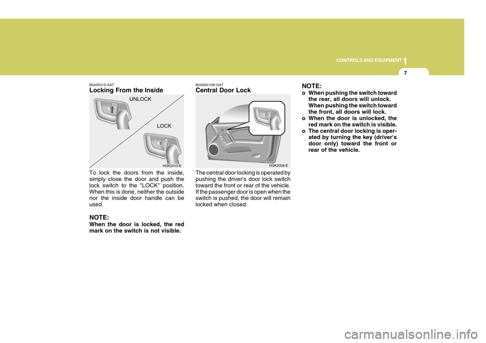 Hyundai Coupe 2004 Owners Manual 1
CONTROLS AND EQUIPMENT
7
B040G01GK-GAT Central Door Lock The central door locking is operated by pushing the drivers door lock switch toward the front or rear of the vehicle.If the passenger door i Hyundai Coupe 2004 Owners Manual 1
CONTROLS AND EQUIPMENT
7
B040G01GK-GAT Central Door Lock The central door locking is operated by pushing the drivers door lock switch toward the front or rear of the vehicle.If the passenger door i