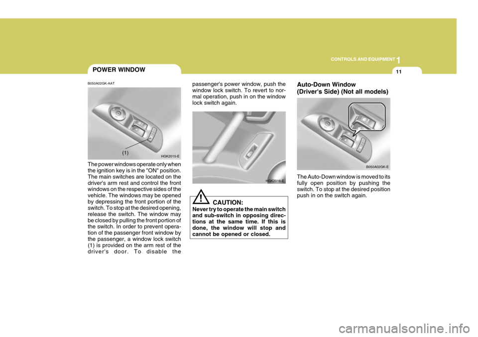 Hyundai Coupe 2004 Owners Manual 1
CONTROLS AND EQUIPMENT
11
Auto-Down Window (Drivers Side) (Not all models) The Auto-Down window is moved to its fully open position by pushing theswitch. To stop at the desired position push in on Hyundai Coupe 2004 Owners Manual 1
CONTROLS AND EQUIPMENT
11
Auto-Down Window (Drivers Side) (Not all models) The Auto-Down window is moved to its fully open position by pushing theswitch. To stop at the desired position push in on