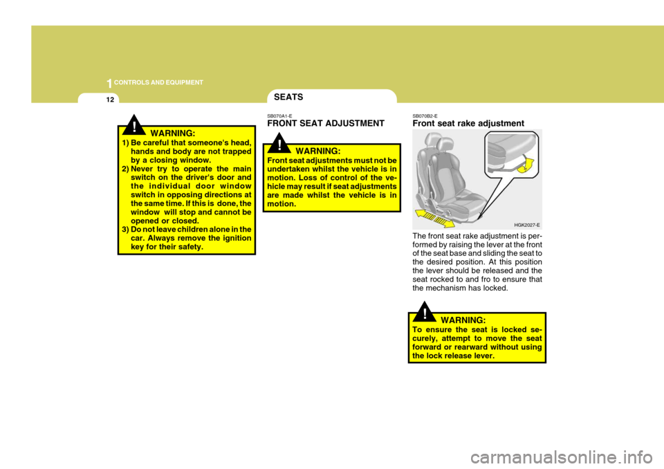 Hyundai Coupe 2004  Owners Manual 1CONTROLS AND EQUIPMENT
12
!
!WARNING:
To ensure the seat is locked se- curely, attempt to move the seatforward or rearward without using the lock release lever.
SEATS
!
WARNING:
1) Be careful that so