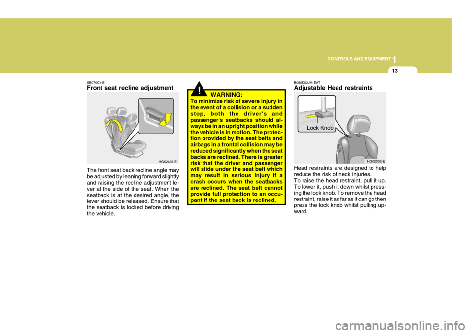 Hyundai Coupe 2004  Owners Manual 1
CONTROLS AND EQUIPMENT
13
!
B080D02JM-EAT Adjustable Head restraints Head restraints are designed to help reduce the risk of neck injuries. To raise the head restraint, pull it up.To lower it, push 