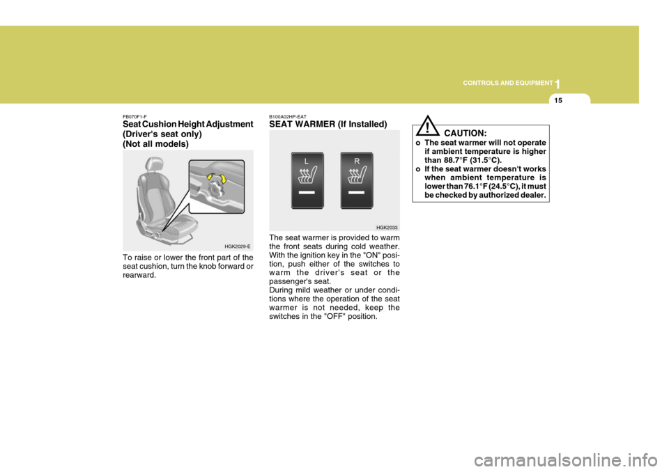 Hyundai Coupe 2004  Owners Manual 1
CONTROLS AND EQUIPMENT
15
FB070F1-F Seat Cushion Height Adjustment (Drivers seat only)(Not all models) To raise or lower the front part of the seat cushion, turn the knob forward orrearward. B100A0
